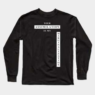 ASSIMILATION = MARGINALIZATION Long Sleeve T-Shirt